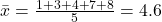  \bar{x} = \frac{1 + 3 + 4 + 7 + 8}{5} = 4.6 
