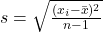  s = \sqrt{ \frac{(x_i - \bar{x})^2 }{n-1} } 